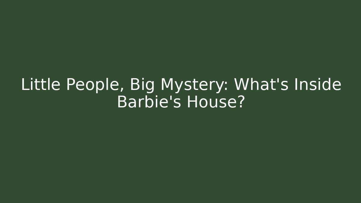Little People, Big Mystery: What's Inside Barbie's House?