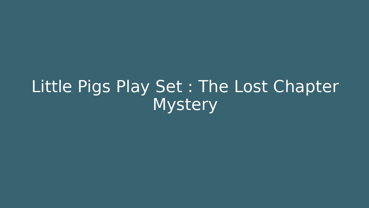 Little Pigs Play Set : The Lost Chapter Mystery