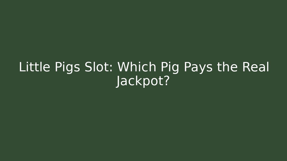 Little Pigs Slot: Which Pig Pays the Real Jackpot?