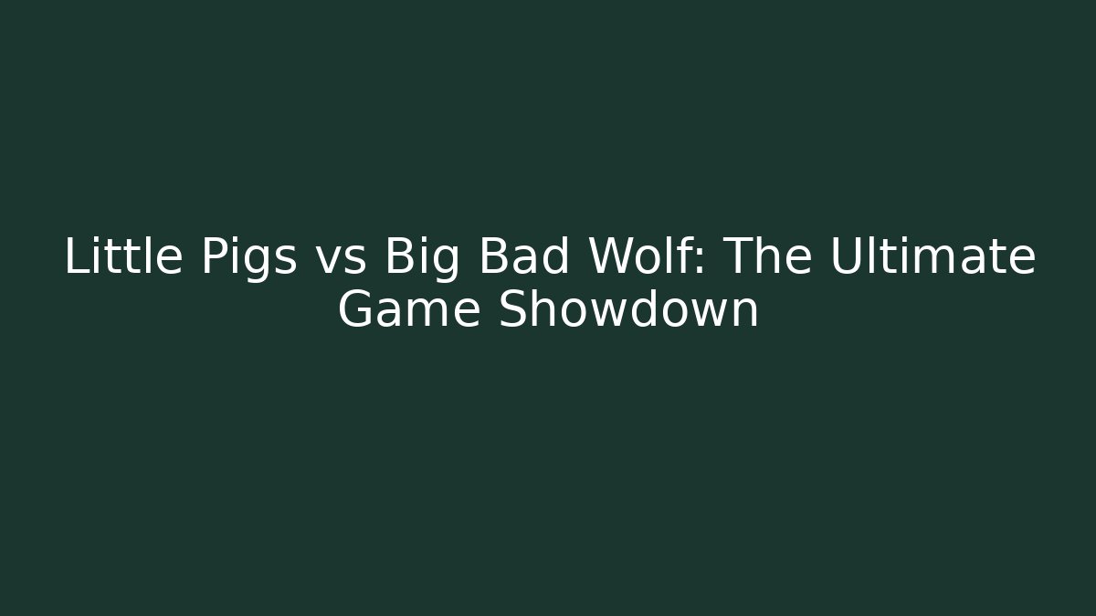Little Pigs vs Big Bad Wolf: The Ultimate Game Showdown