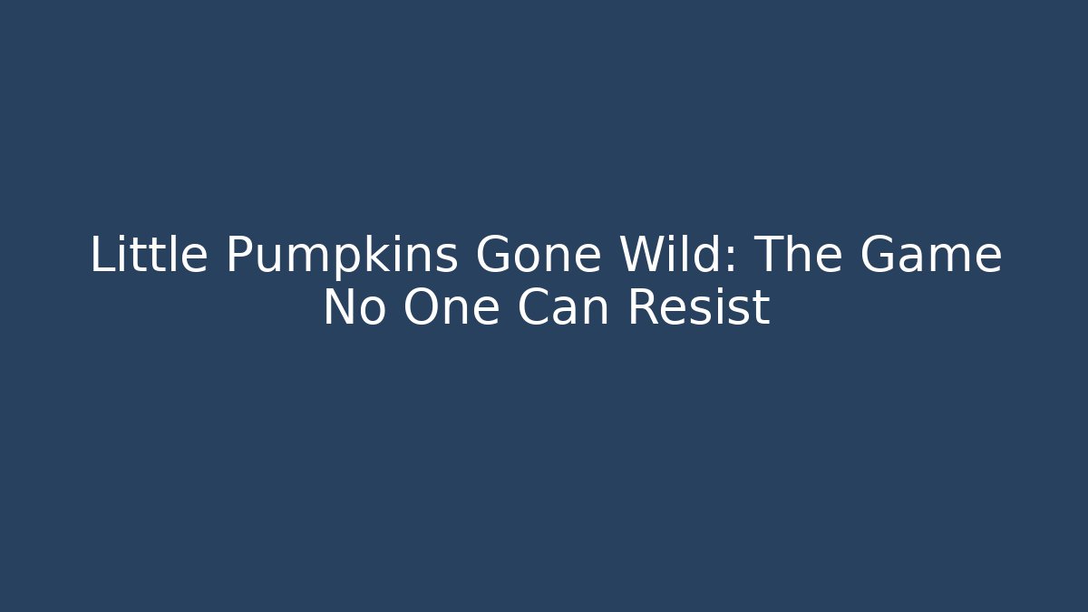 Little Pumpkins Gone Wild: The Game No One Can Resist - Critter Realm