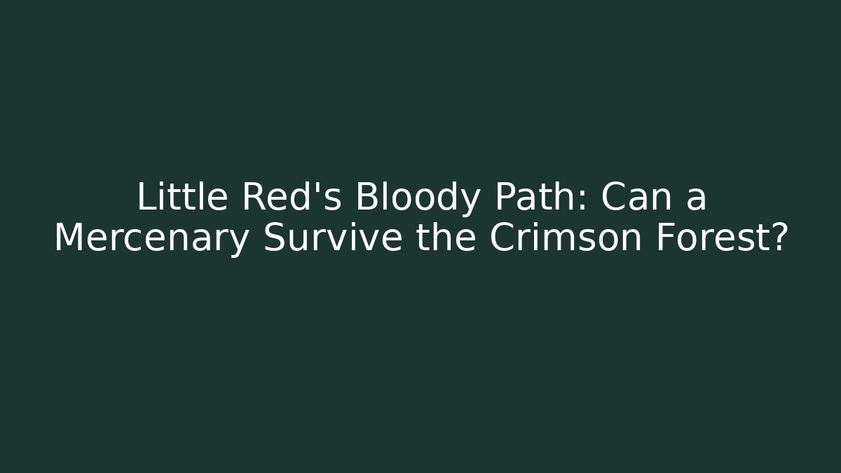 Little Red's Bloody Path: Can a Mercenary Survive the Crimson Forest?