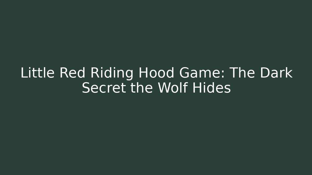 Little Red Riding Hood Game: The Dark Secret the Wolf Hides