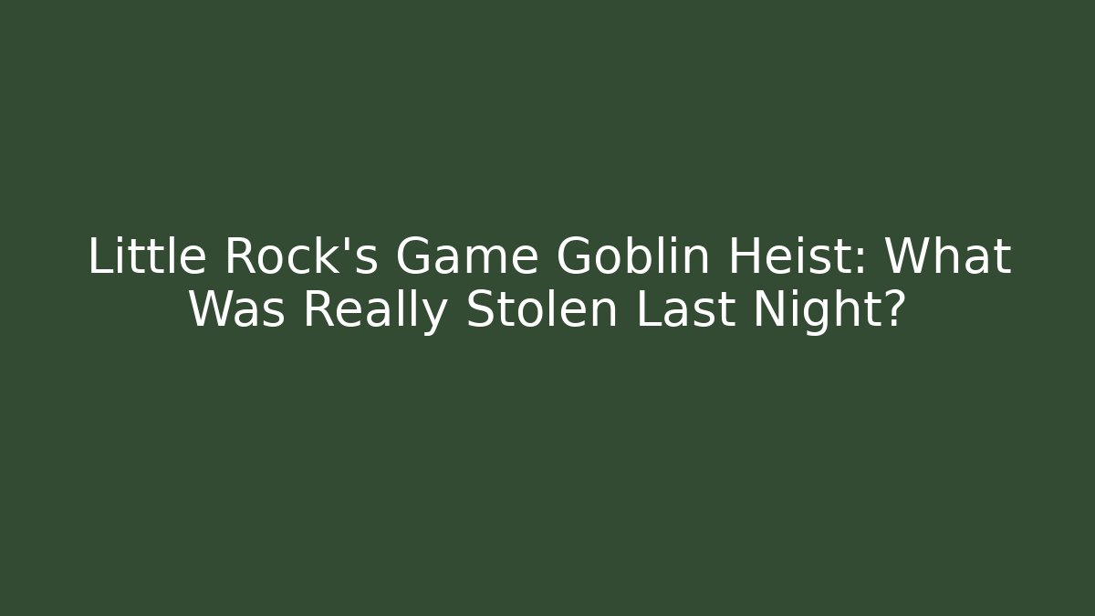 Little Rock’s Game Goblin Heist: What Was Really Stolen Last Night?