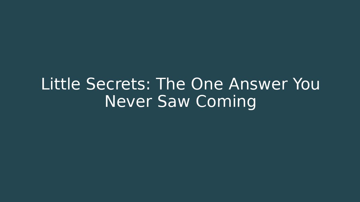 Little Secrets: The One Answer You Never Saw Coming