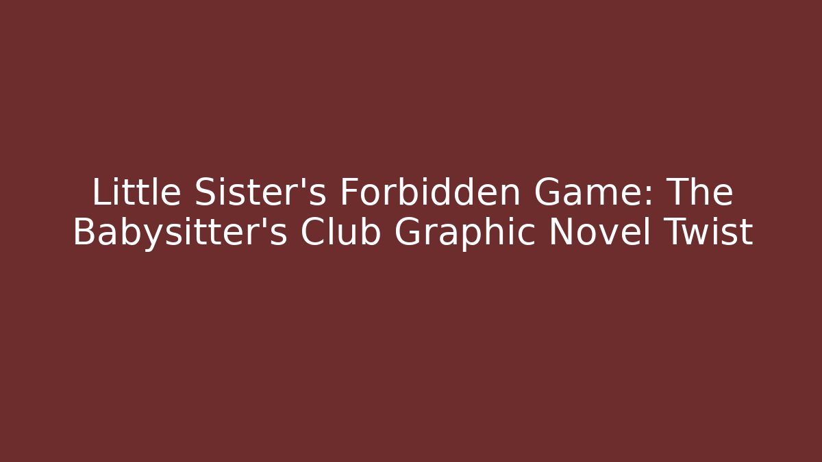 Little Sister's Forbidden Game: The Babysitter's Club Graphic Novel Twist