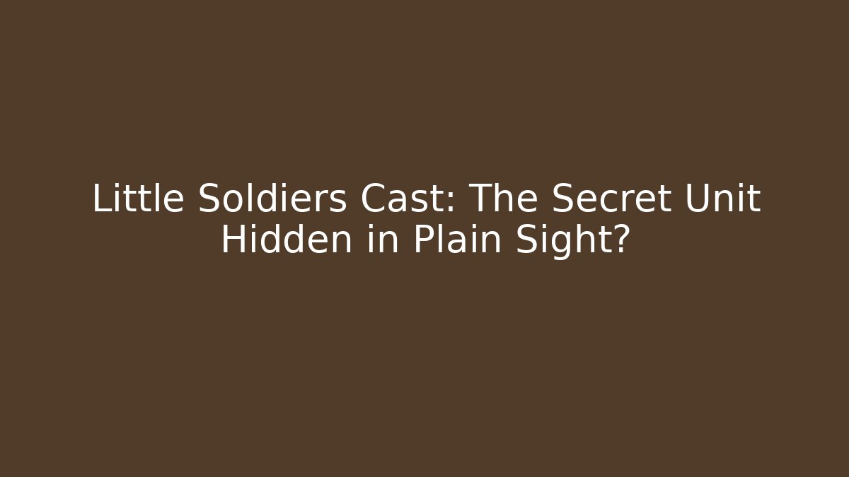 Little Soldiers Cast: The Secret Unit Hidden in Plain Sight?