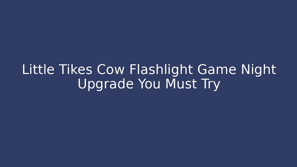 Little Tikes Cow Flashlight Game Night Upgrade You Must Try