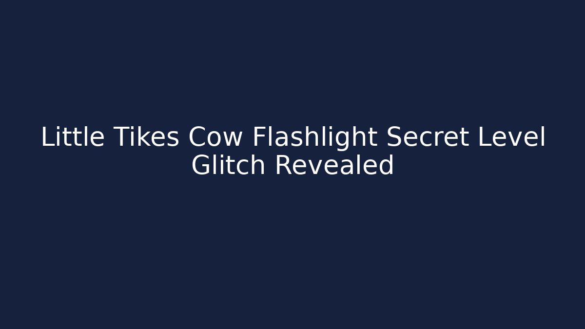 Little Tikes Cow Flashlight Secret Level Glitch Revealed