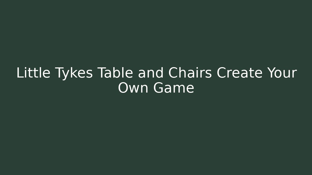Little Tykes Table and Chairs Create Your Own Game