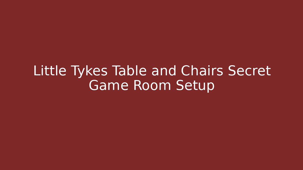 Little Tykes Table and Chairs Secret Game Room Setup
