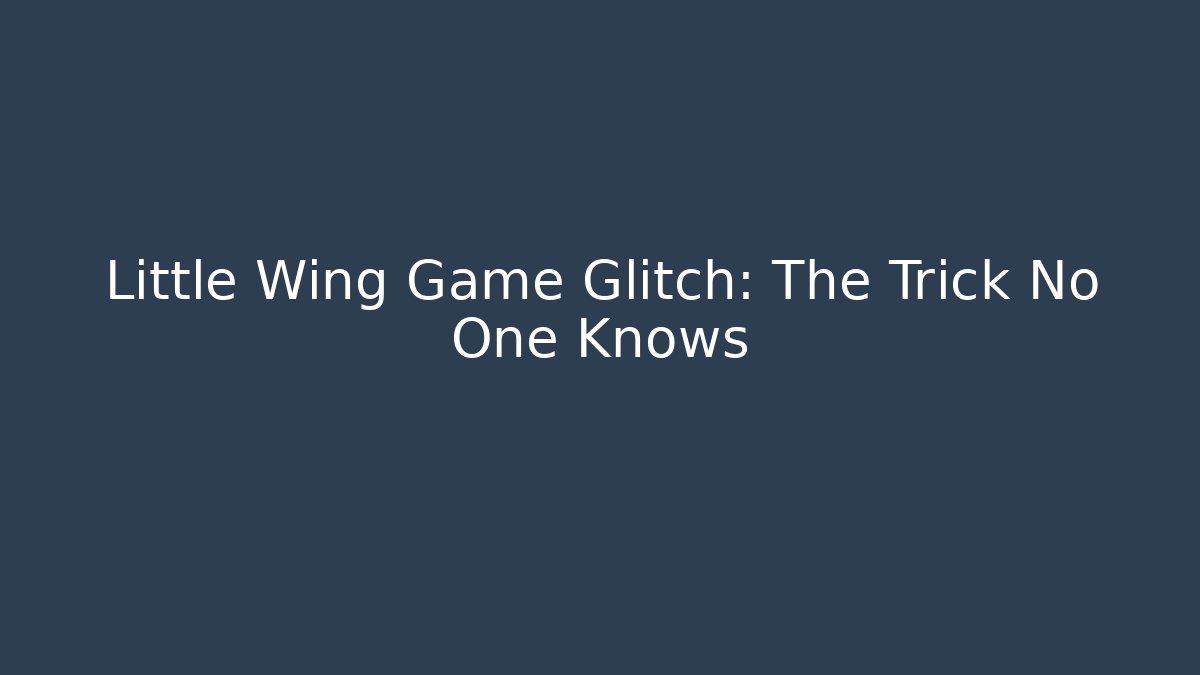 Little Wing Game Glitch: The Trick No One Knows