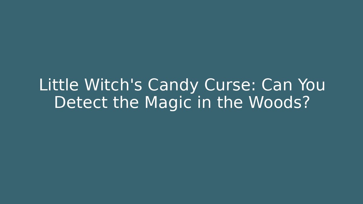 Little Witch’s Candy Curse: Can You Detect the Magic in the Woods?