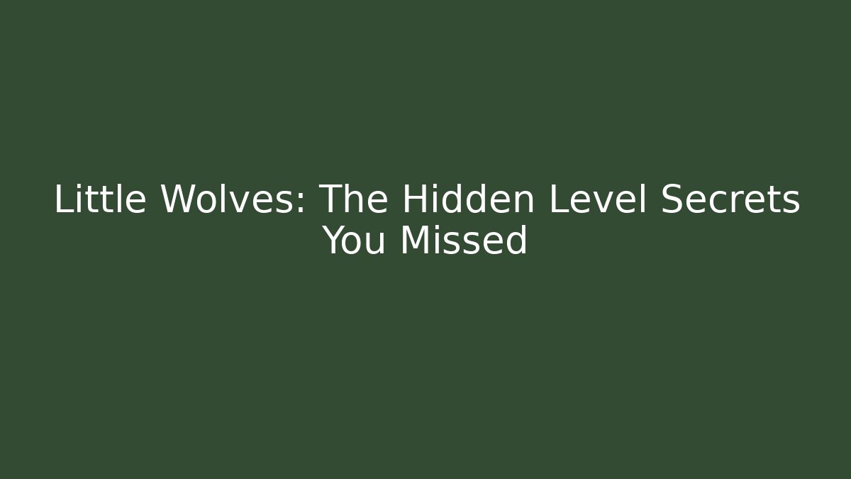 Little Wolves: The Hidden Level Secrets You Missed