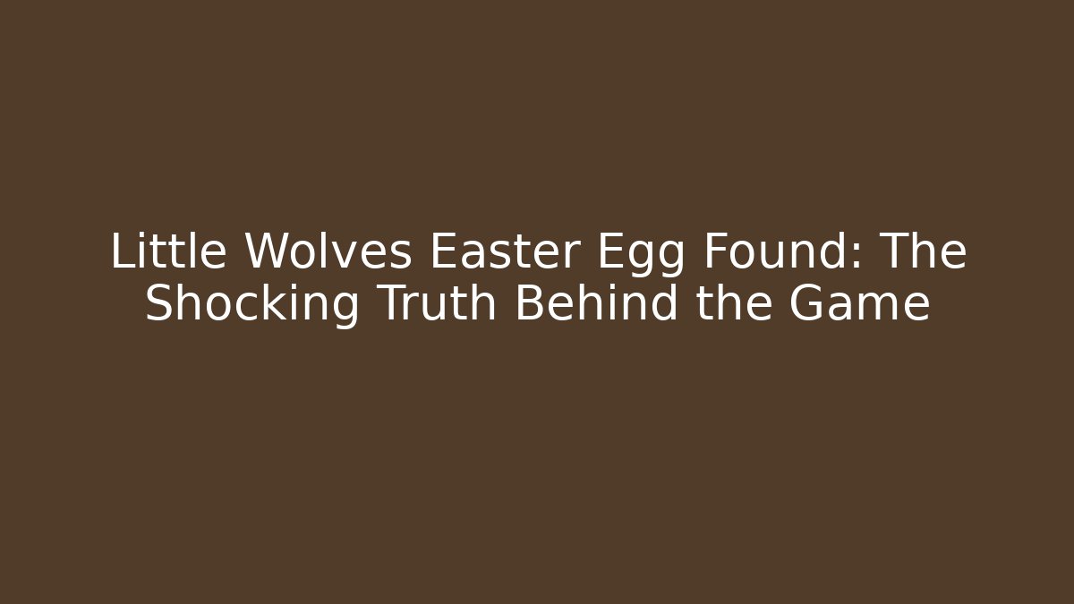 Little Wolves Easter Egg Found: The Shocking Truth Behind the Game