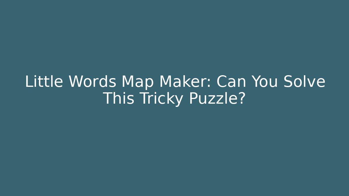 Little Words Map Maker: Can You Solve This Tricky Puzzle?