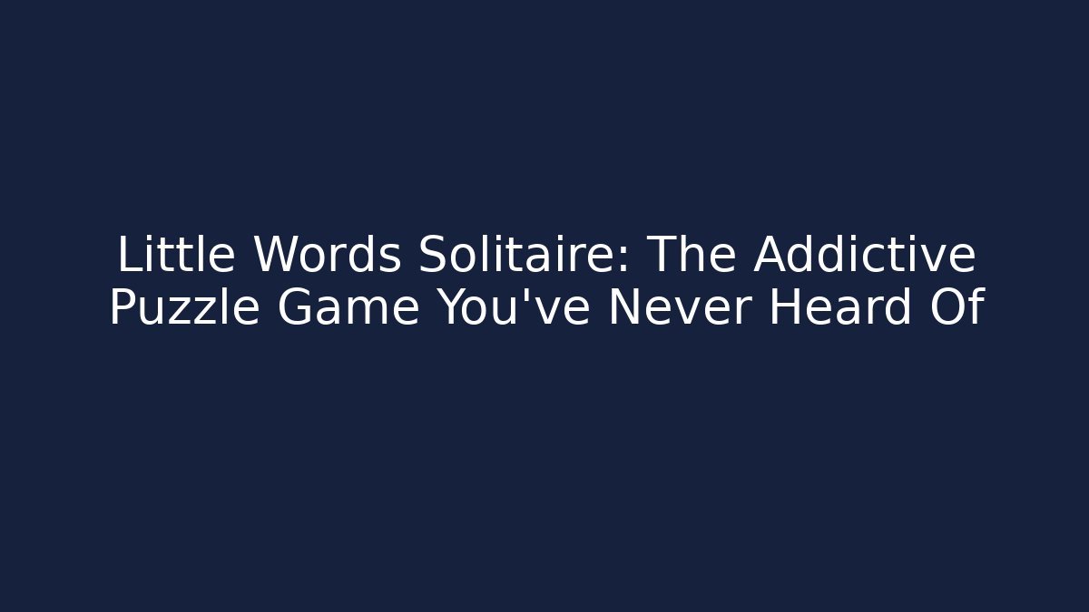 Little Words Solitaire: The Addictive Puzzle Game You’ve Never Heard Of