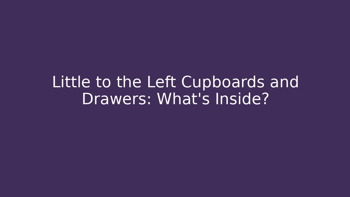 Little to the Left Cupboards and Drawers: What's Inside?