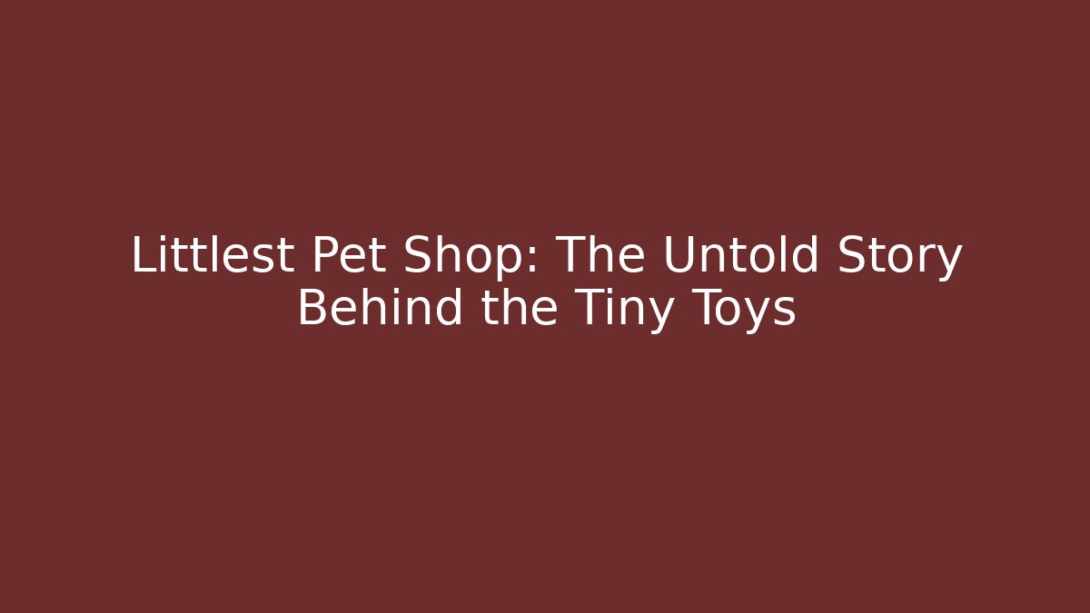 Littlest Pet Shop: The Untold Story Behind the Tiny Toys - Critter Realm