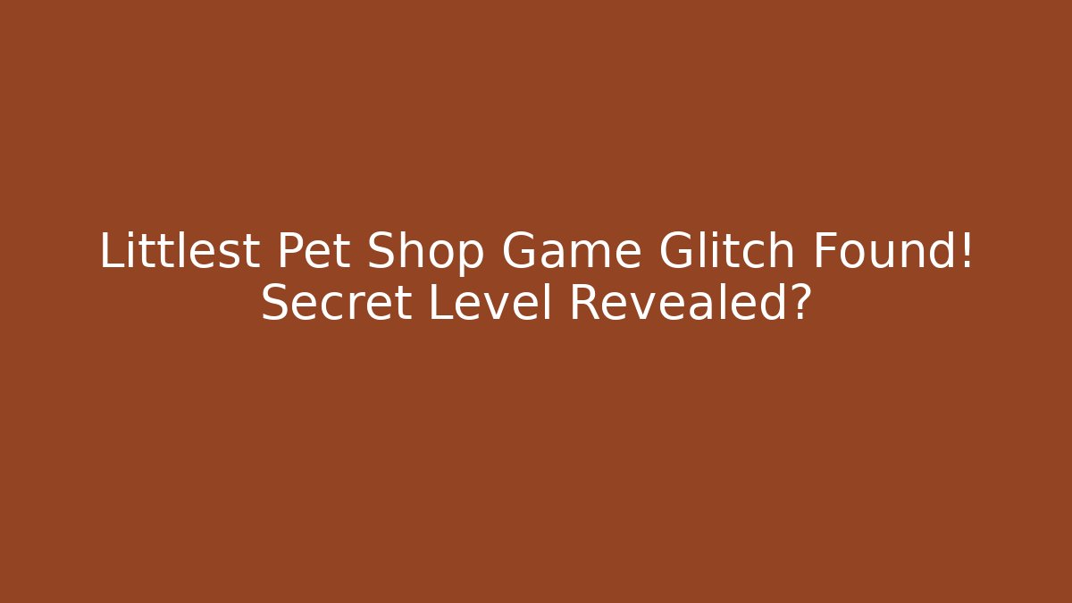Littlest Pet Shop Game Glitch Found! Secret Level Revealed?
