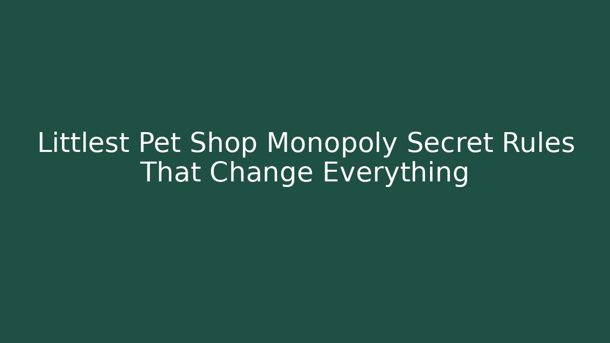 Littlest Pet Shop Monopoly Secret Rules That Change Everything