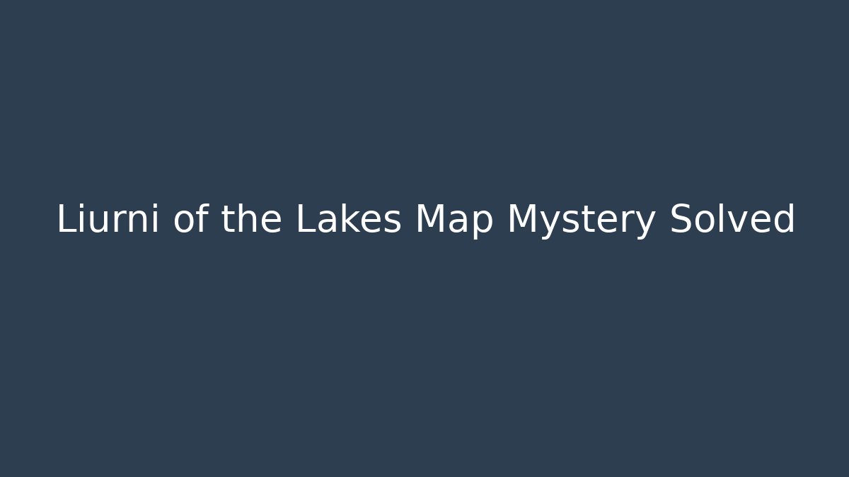 Liurni of the Lakes Map Mystery Solved