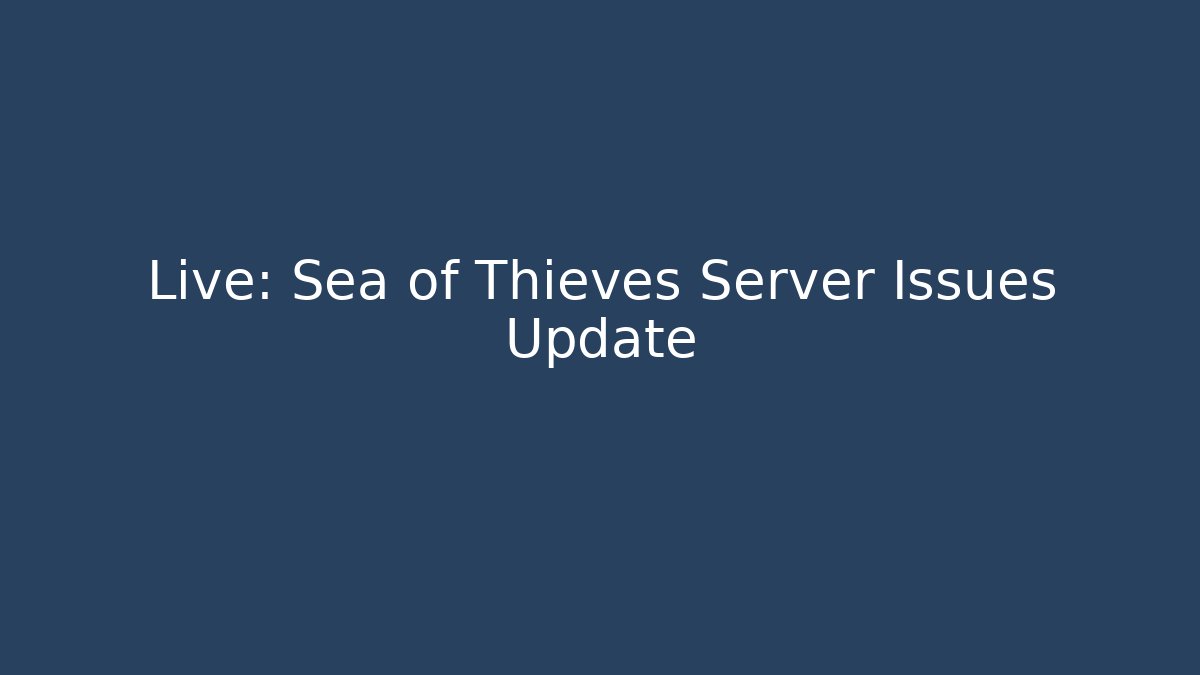 Live: Sea of Thieves Server Issues Update