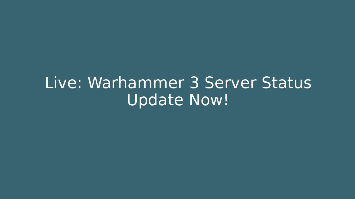 Live: Warhammer 3 Server Status Update Now!