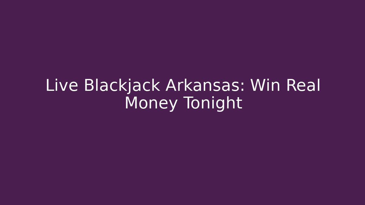 Live Blackjack Arkansas: Win Real Money Tonight