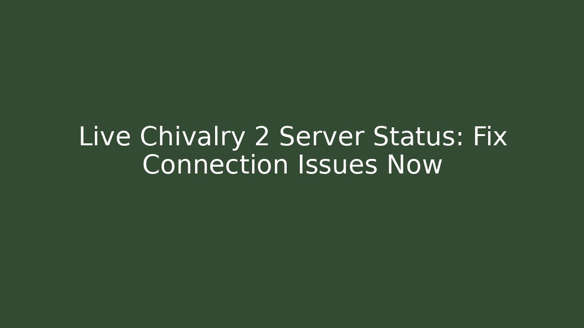 Live Chivalry 2 Server Status: Fix Connection Issues Now