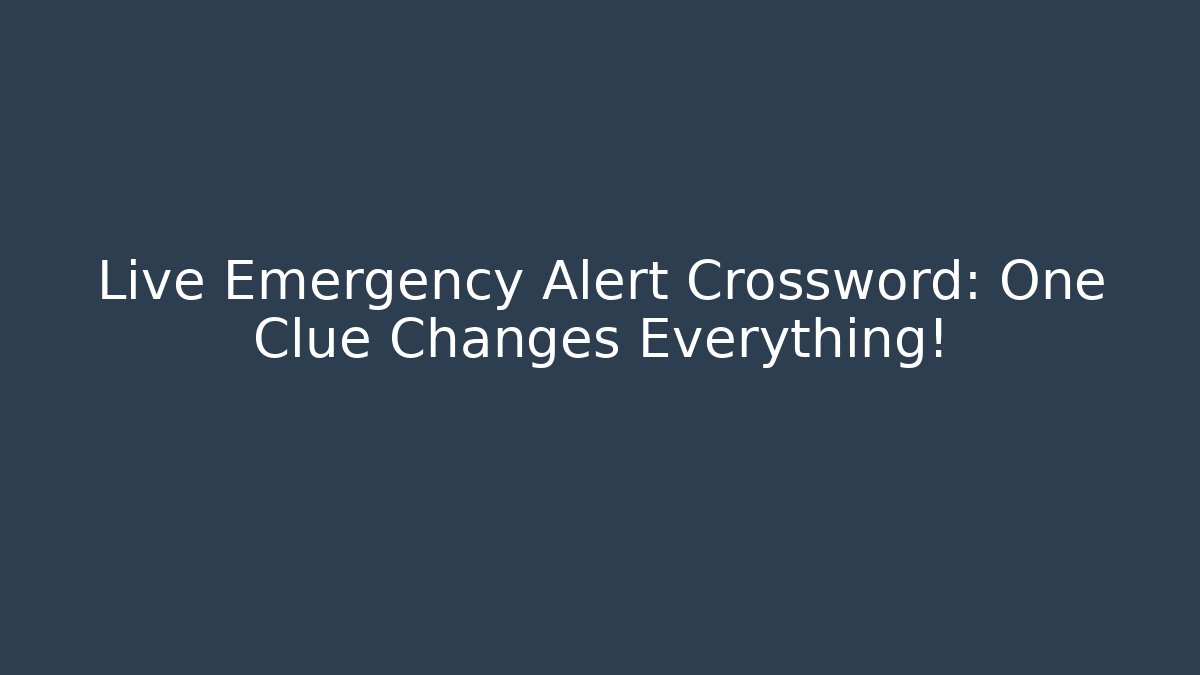 Live Emergency Alert Crossword: One Clue Changes Everything!