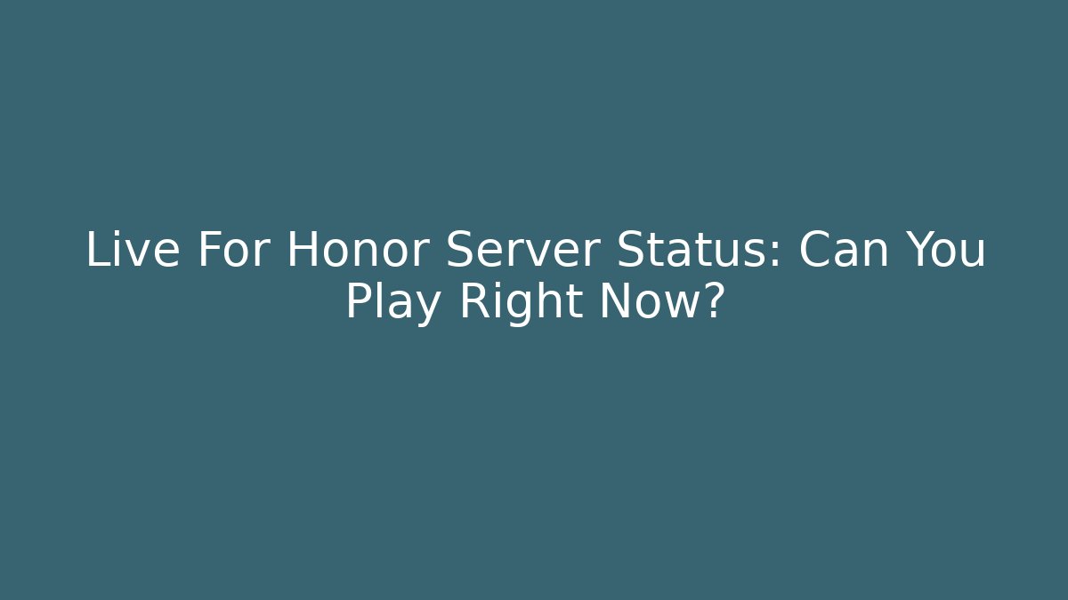 Live For Honor Server Status: Can You Play Right Now?