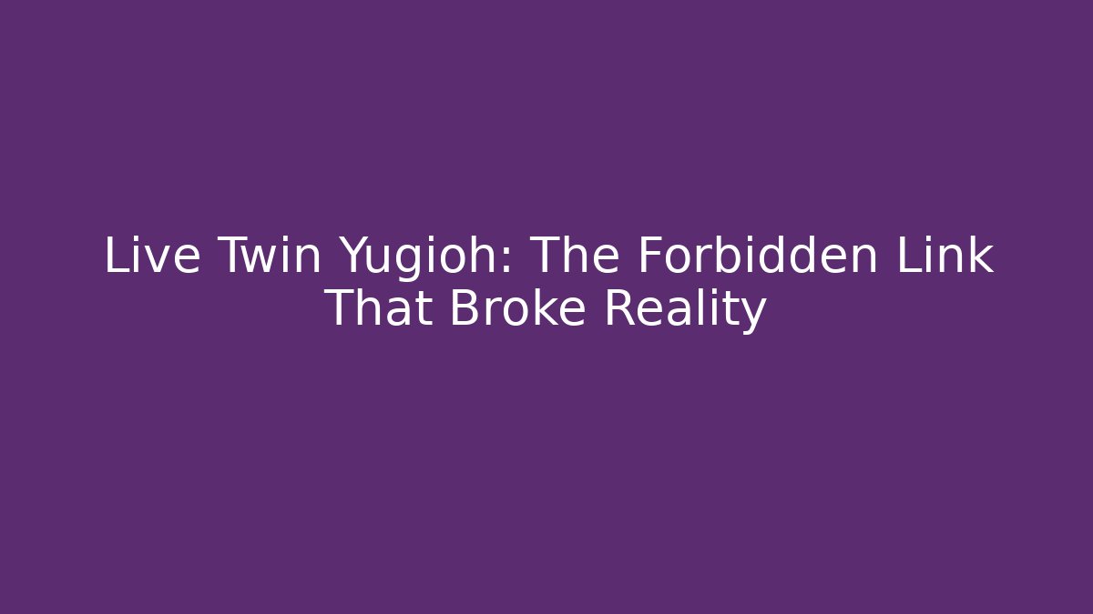 Live Twin Yugioh: The Forbidden Link That Broke Reality - Critter Realm