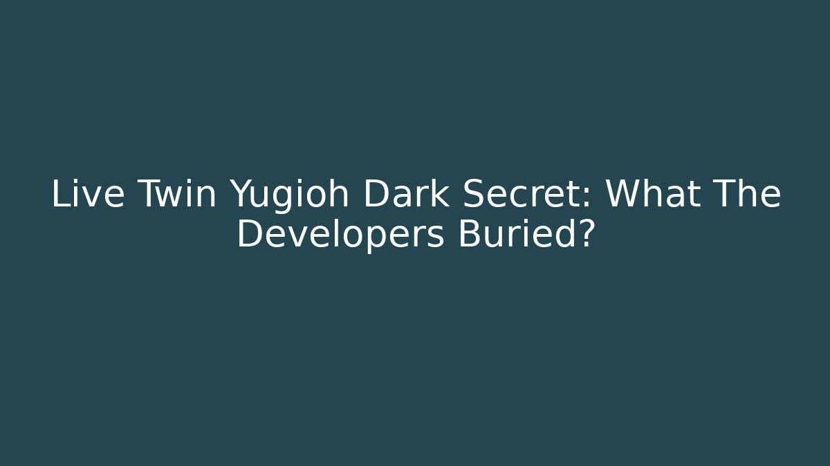Live Twin Yugioh Dark Secret: What The Developers Buried?