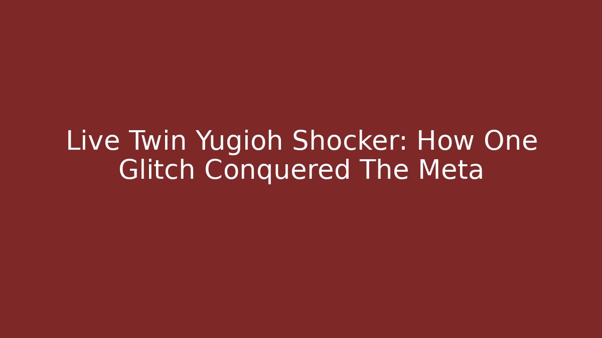 Live Twin Yugioh Shocker: How One Glitch Conquered The Meta