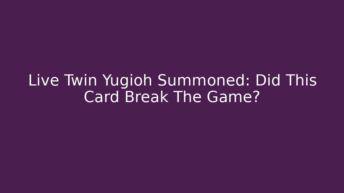 Live Twin Yugioh Summoned: Did This Card Break The Game?