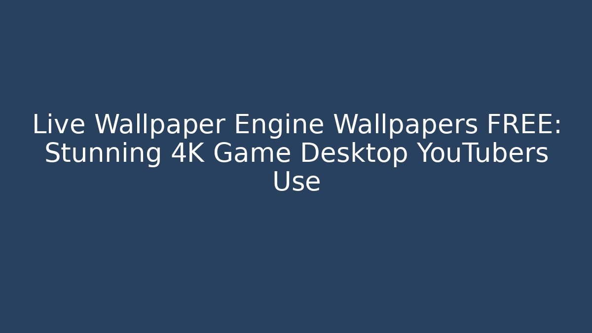 Live Wallpaper Engine Wallpapers FREE: Stunning 4K Game Desktop YouTubers Use