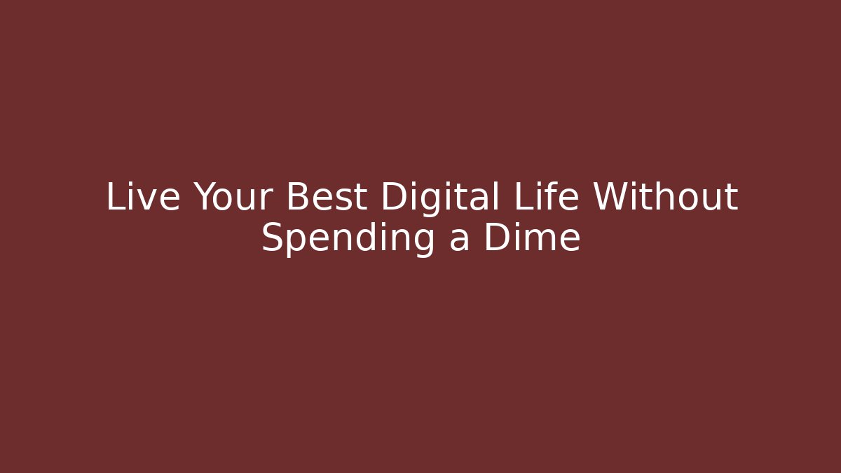 Live Your Best Digital Life Without Spending a Dime