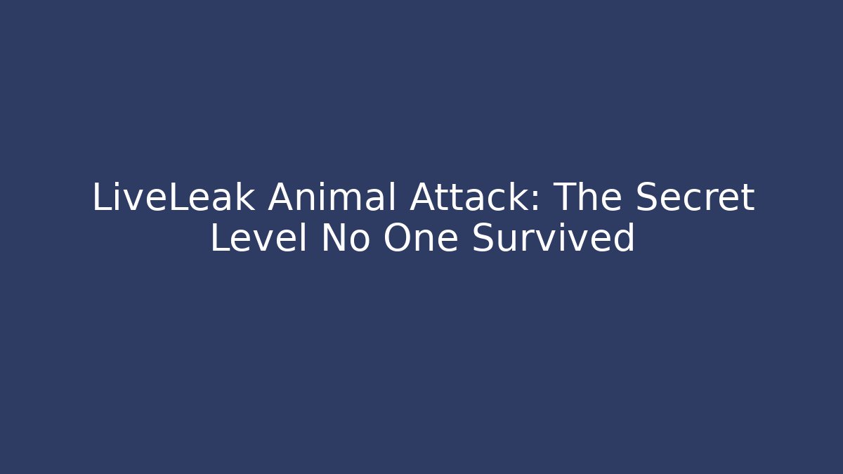LiveLeak Animal Attack: The Secret Level No One Survived