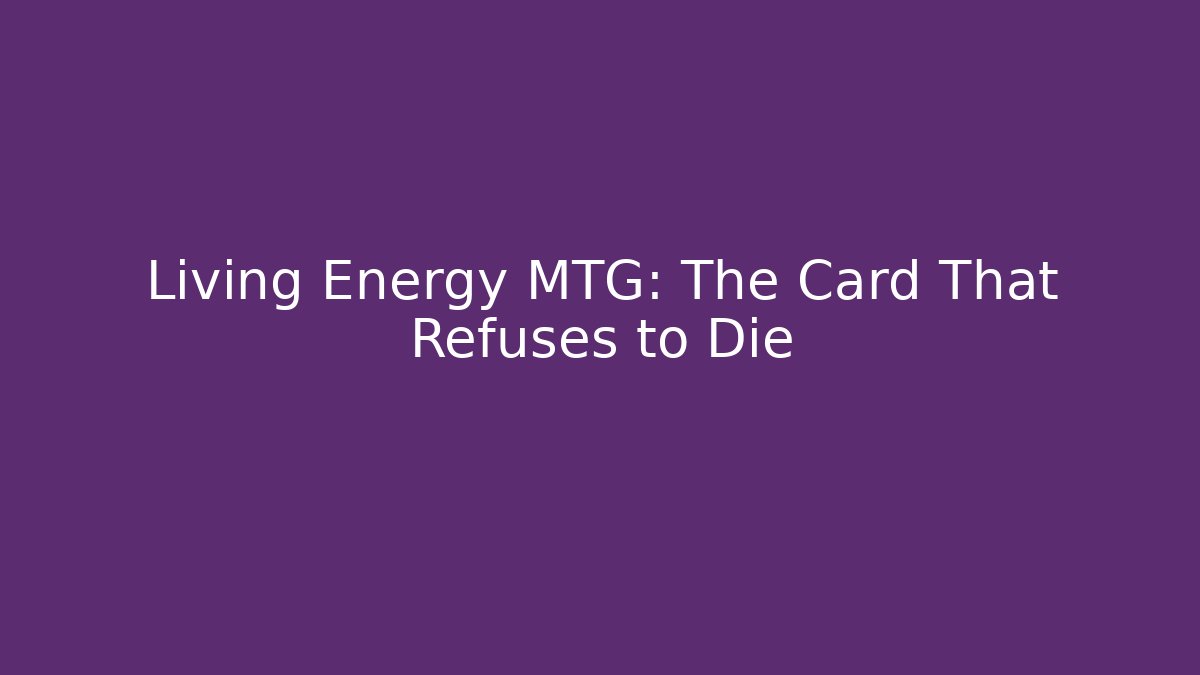 Living Energy MTG: The Card That Refuses to Die