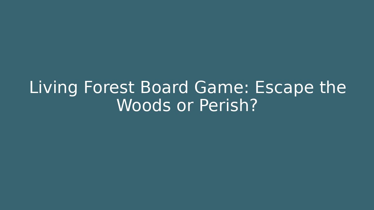 Living Forest Board Game: Escape the Woods or Perish?