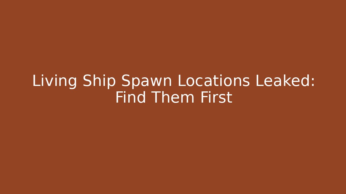Living Ship Spawn Locations Leaked: Find Them First - Critter Realm
