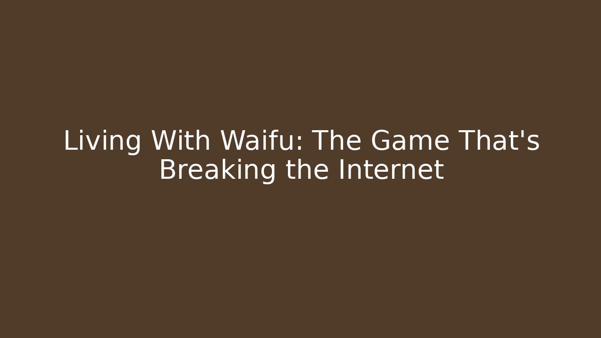 Living With Waifu: The Game That’s Breaking the Internet