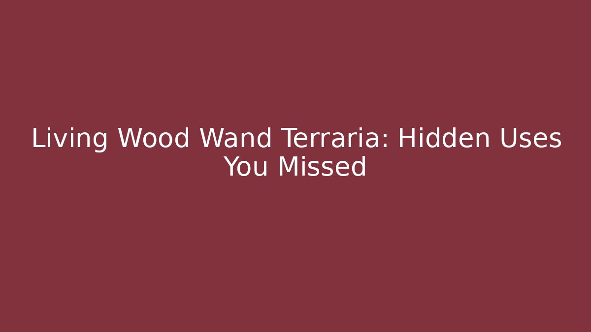 Living Wood Wand Terraria: Hidden Uses You Missed
