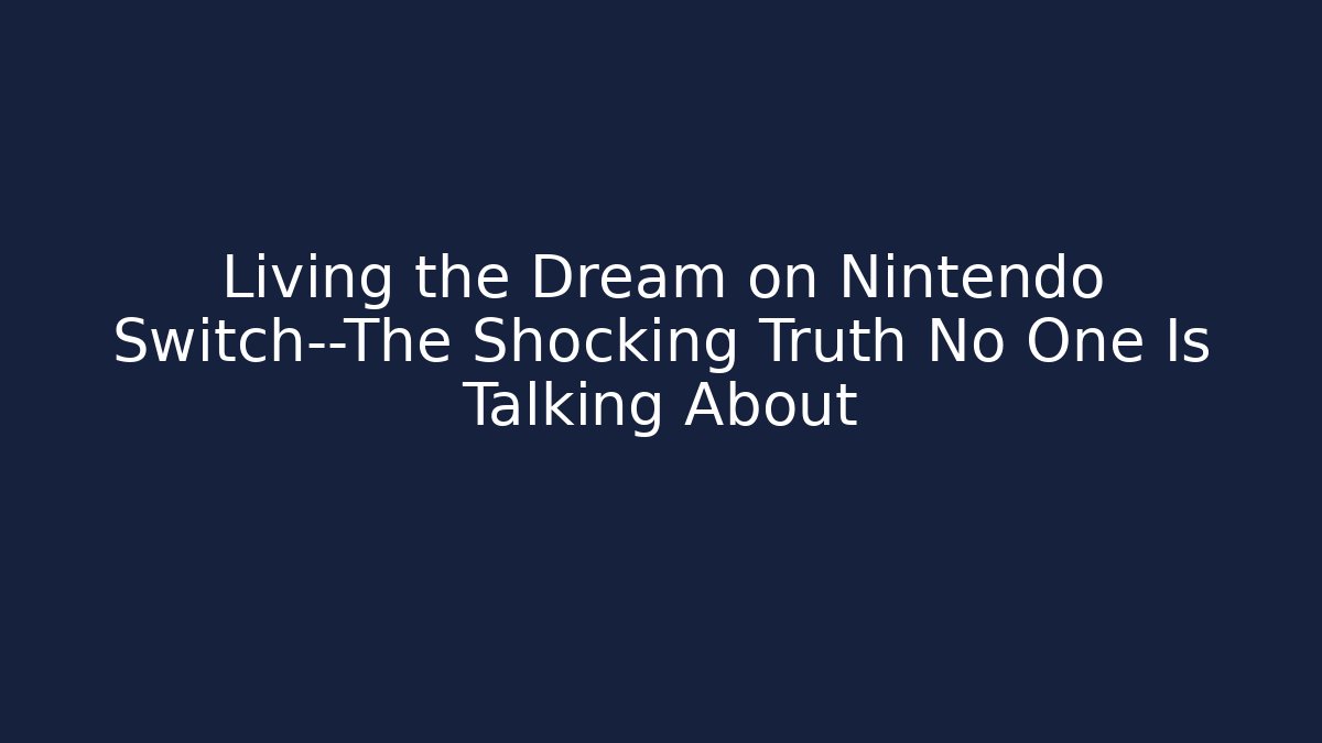 Living the Dream on Nintendo Switch—The Shocking Truth No One Is Talking About