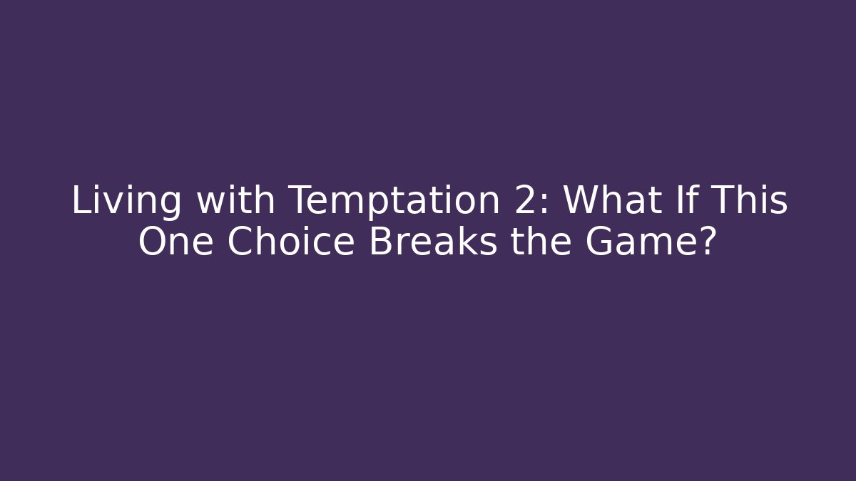 Living with Temptation 2: What If This One Choice Breaks the Game? - Critter Realm