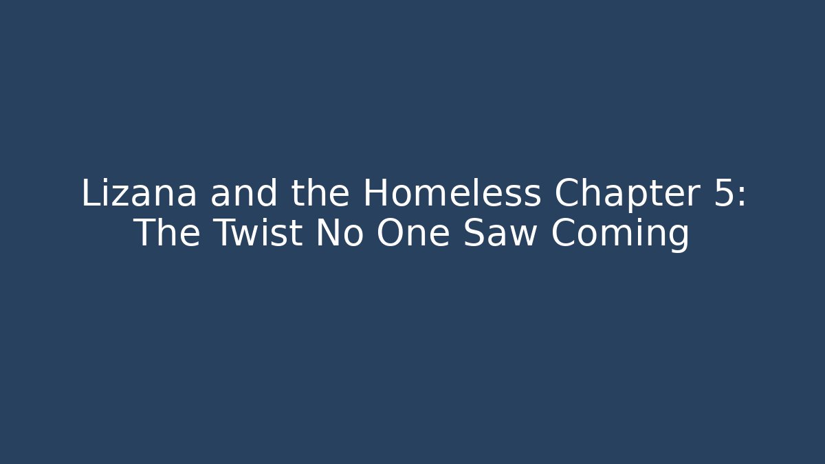 Lizana and the Homeless Chapter 5: The Twist No One Saw Coming - Critter Realm