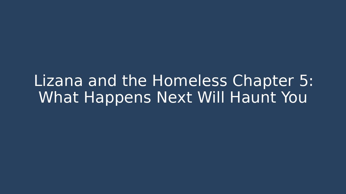 Lizana and the Homeless Chapter 5: What Happens Next Will Haunt You - Critter Realm