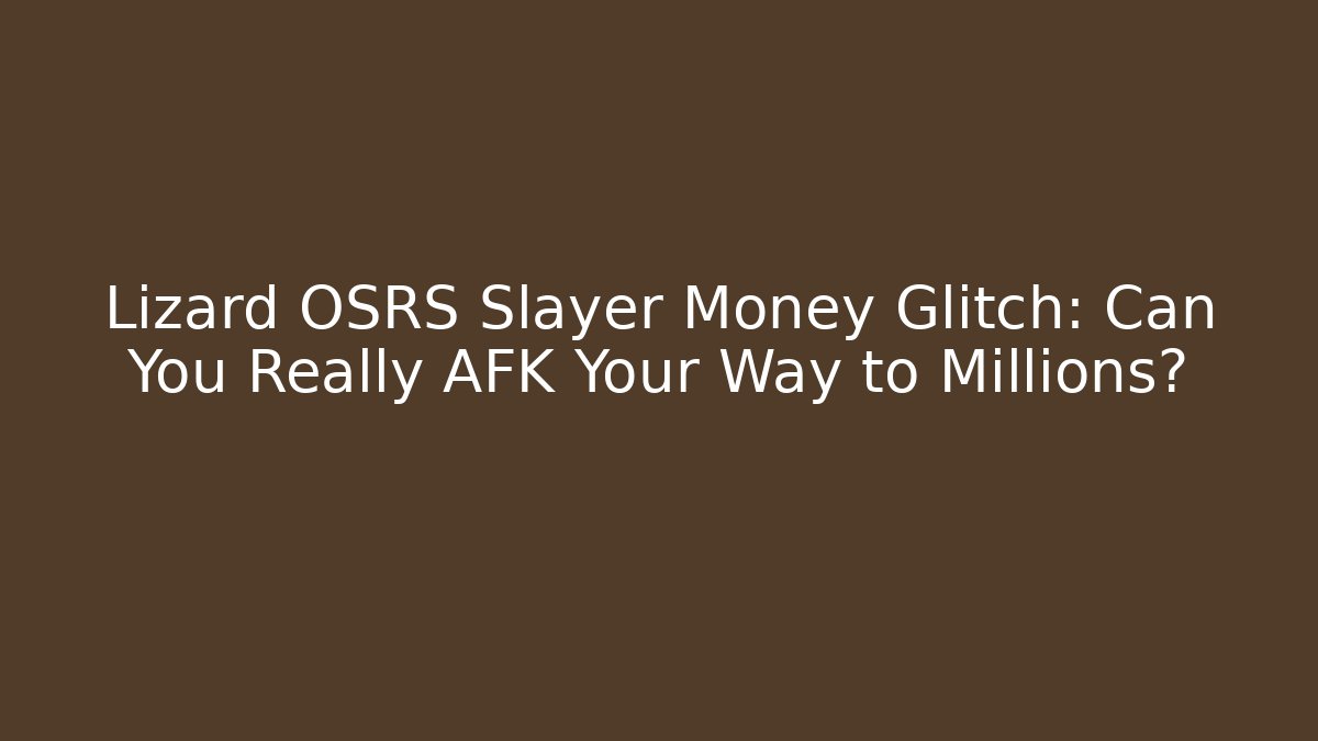 Lizard OSRS Slayer Money Glitch: Can You Really AFK Your Way to Millions?