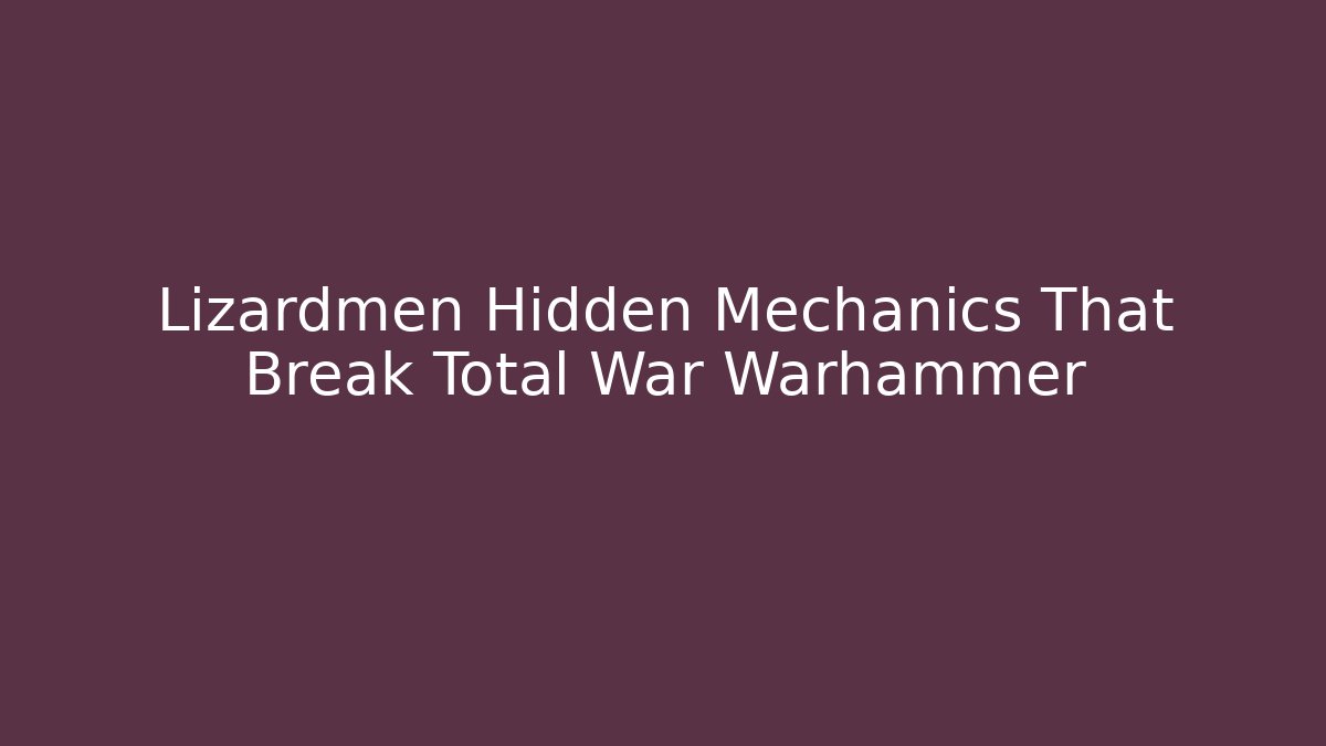 Lizardmen Hidden Mechanics That Break Total War Warhammer